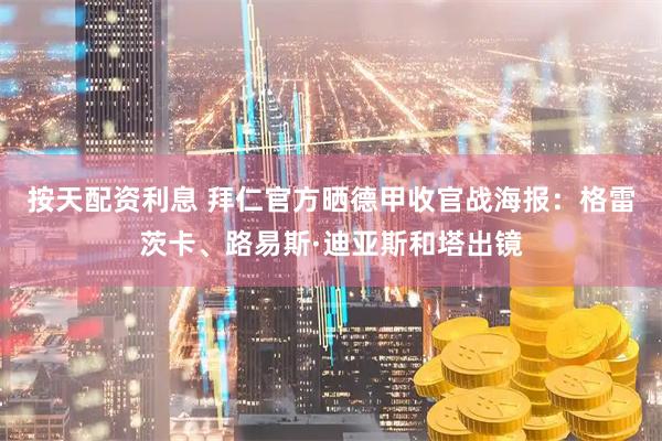 按天配资利息 拜仁官方晒德甲收官战海报：格雷茨卡、路易斯·迪亚斯和塔出镜